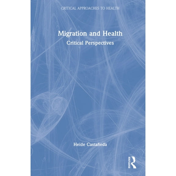 Critical Approaches to Health Migration and Health: Critical Perspectives, (Hardcover)