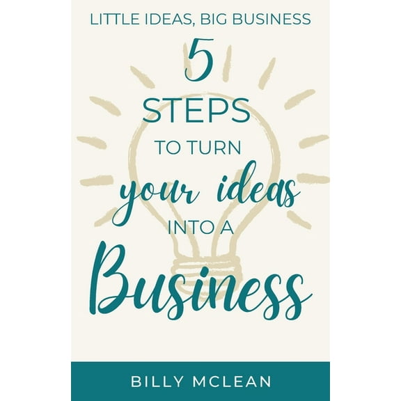 Little Ideas, Big Business: 5 Steps to Turn Your Ideas into a Business, (Paperback)