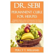 PERCY T WILLIAMS Dr. Sebi Permanent Cure for Herpes: A Definitive Guide on How To Permanently Cure Herpes Simples Virus Adopting Dr. Sebi's Approach and Alkaline Diet (Paperback)