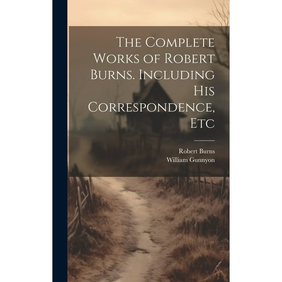 The Complete Works of Robert Burns. Including his Correspondence, Etc (Hardcover)