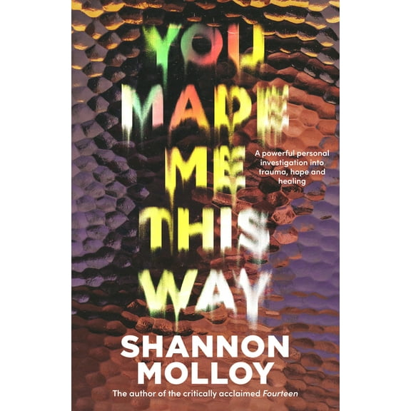 You Made Me This Way: A Powerful Personal Investigation Into Trauma, Hope and Healing from the Author of the Memoir Four, (Paperback)