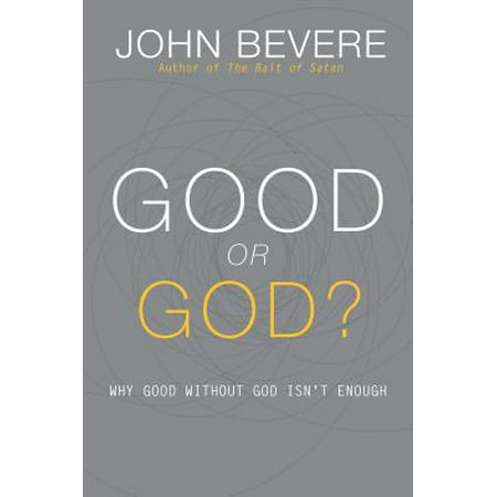 Good or God? : Why Good Without God Isn’t (My Best Was Never Good Enough)