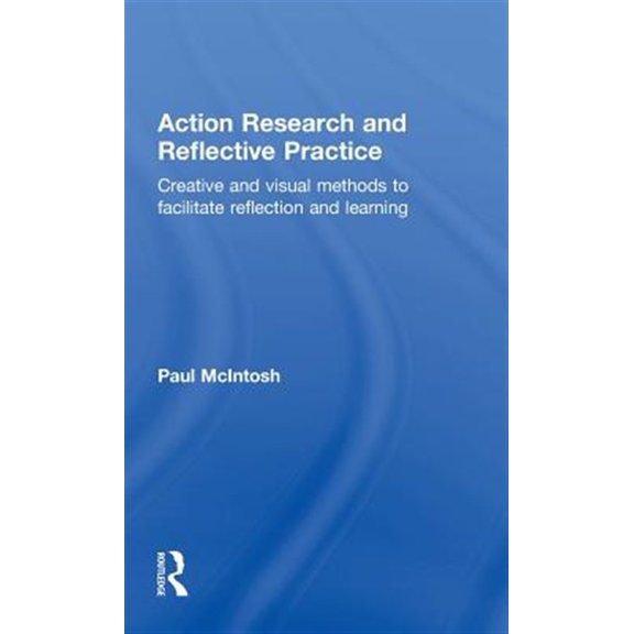 Pre-Owned Action Research and Reflective Practice: Creative and Visual Methods to Facilitate Reflection and Learning, (Hardcover)