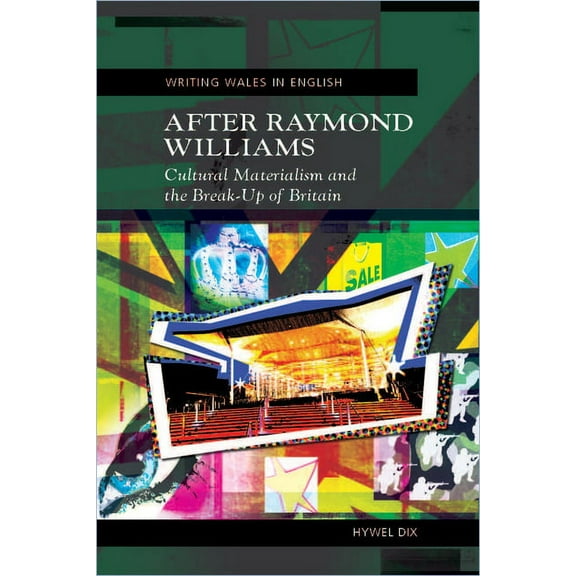University of Wales Press - Writing Wales in English: After Raymond Williams : Cultural Materialism and the Break-Up of Britain - New Updated Edition (Paperback)