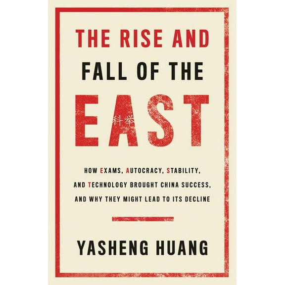 The Rise and Fall of the East: How Exams, Autocracy, Stability, and Technology Brought China Success, and Why They Might, (Paperback)