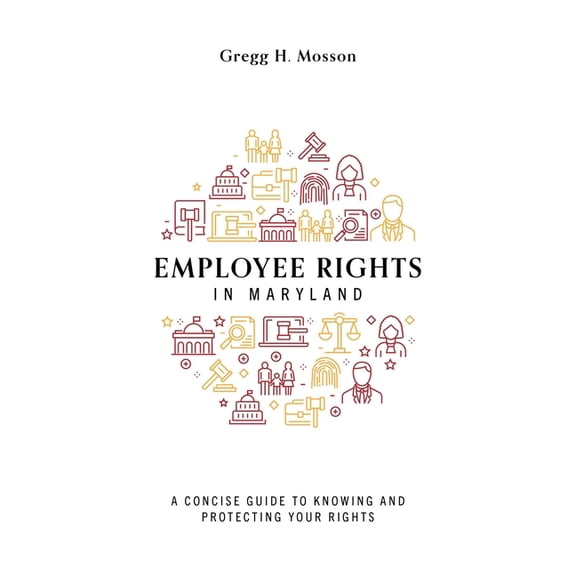 Employee Rights in Maryland: A Concise Guide to Knowing and Protecting Your Rights, (Paperback)