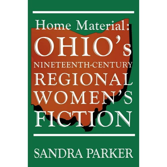 Home Material: Ohio's Nineteenth-Century Regional Women's Fiction, (Paperback)