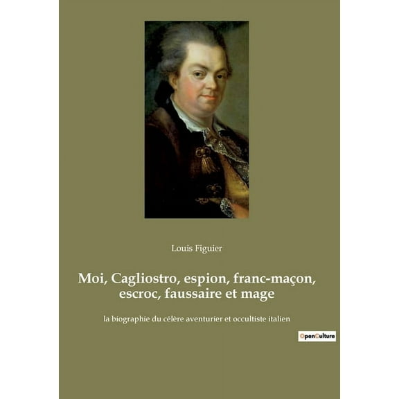 Moi, Cagliostro, espion, franc-maÃ§on, escroc, faussaire et mage: la biographie du cÃ©lÃ¨re aventurier et occultiste italie, (Paperback)
