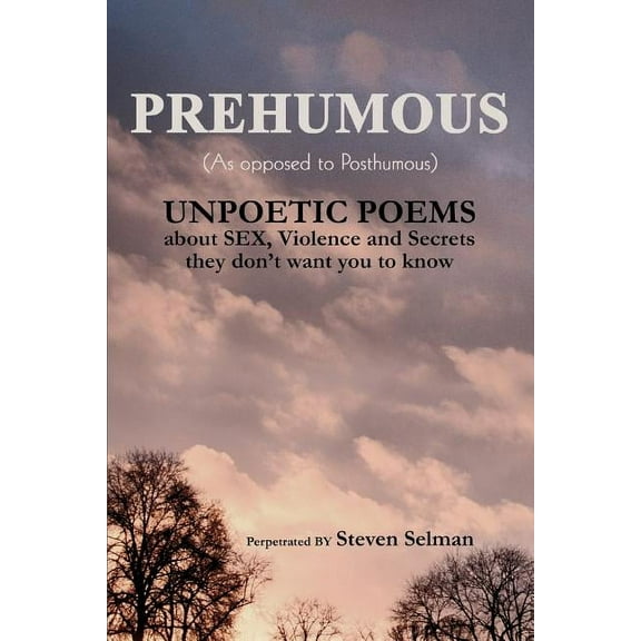 Prehumous (as Opposed to Posthumous): Unpoetic Poems about Sex, Violence and Secrets They Don't Want You to Know (Paperback)
