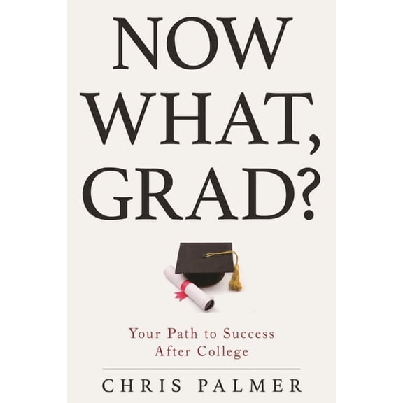 Now What, Grad?: Your Path to Success After College, (Hardcover)