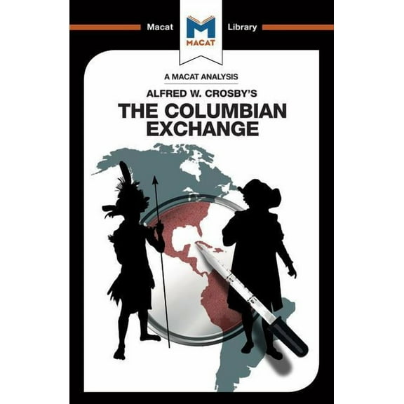 Macat Library An Analysis of Alfred W. Crosby's the Columbian Exchange: Biological and Cultural Consequences of 1492, (Paperback)