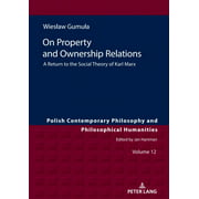 On Property and Ownership Relations: A Return to the Social Theory of Karl Marx (Polish Contemporary Philosophy and Philosophical Humanities)
