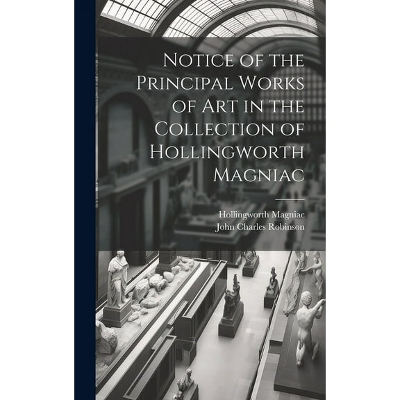 Notice of the Principal Works of Art in the Collection of Hollingworth Magniac (Hardcover)