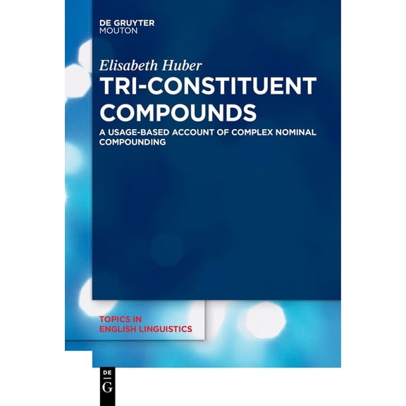 Topics in English Linguistics Tri-Constituent Compounds: A Usage-Based Account of Complex Nominal Compounding, Book 114, (Hardcover)