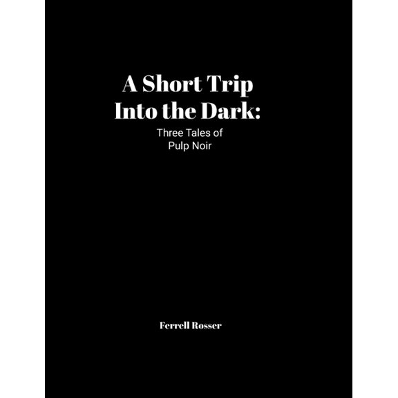 A Short Trip into the Dark: Three Tales of Noir Pulp, (Paperback)