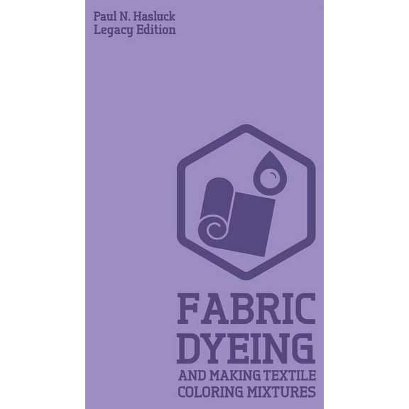 Hasluck's Traditional Skills Librar Fabric Dyeing And Making Textile Coloring Mixtures (Legacy Edition): Classic Methods, Materials, And Recipes For Old-Tim, Book 7, (Hardcover)