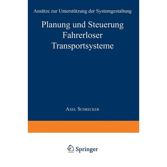Produktion Und Logistik Planung Und Steuerung Fahrerloser Transportsysteme: Ansätze Zur Unterstützung Der Systemgestaltung, (Paperback)