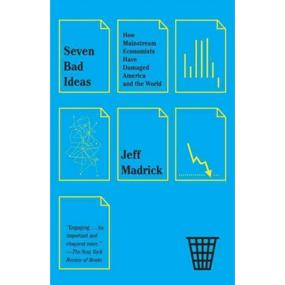 Pre-owned Seven Bad Ideas : How Mainstream Economists Have Damaged America and the World, Paperback by Madrick, Jeff, ISBN 0307950727, ISBN-13 9780307950727