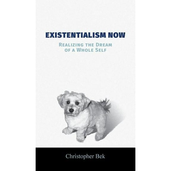 Existentialism Now: Realizing the Dream of a Whole Self (Hardcover)
