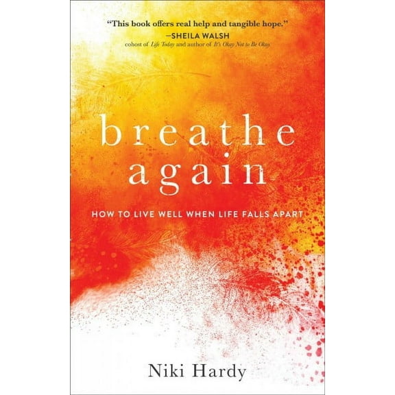 Breathe Again: How to Live Well When Life Falls Apart (Paperback)