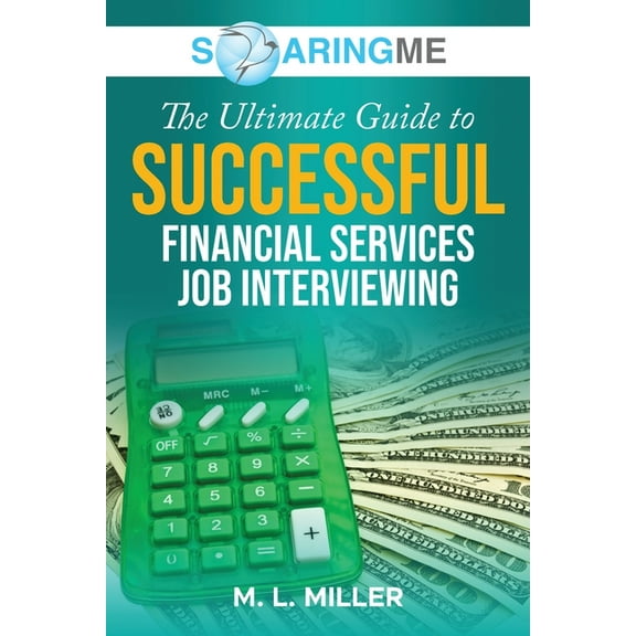 SoaringME The Ultimate Guide to Successful Financial Services Job Interviewing, (Paperback)