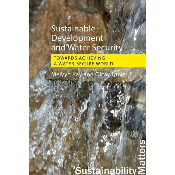 Sustainability Matters Sustainable Development and Water Security: Towards Achieving a Water-Secure World, (Hardcover)