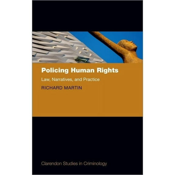Clarendon Studies in Criminology Policing Human Rights: Law, Narratives, and Practice, (Hardcover)