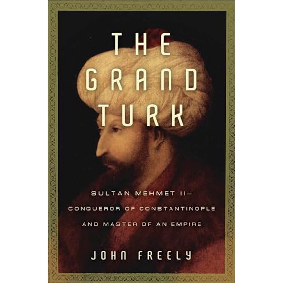 Pre-Owned The Grand Turk: Sultan Mehmet II--Conqueror of Constantinople and Master of an Empire (Hardcover) 1590202481 9781590202487