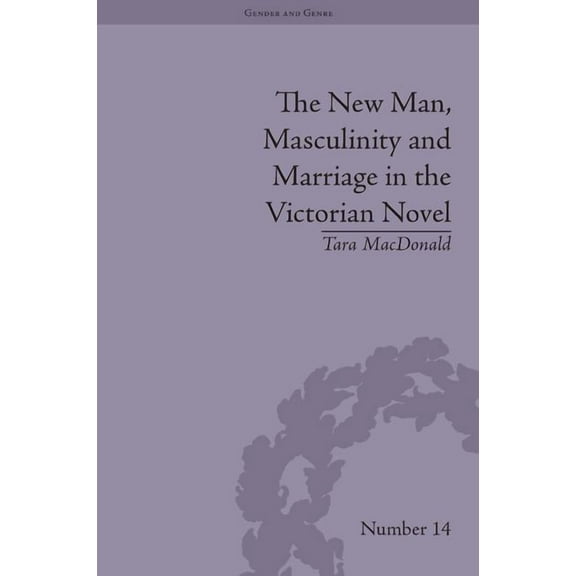 Gender and Genre The New Man, Masculinity and Marriage in the Victorian Novel, (Hardcover)
