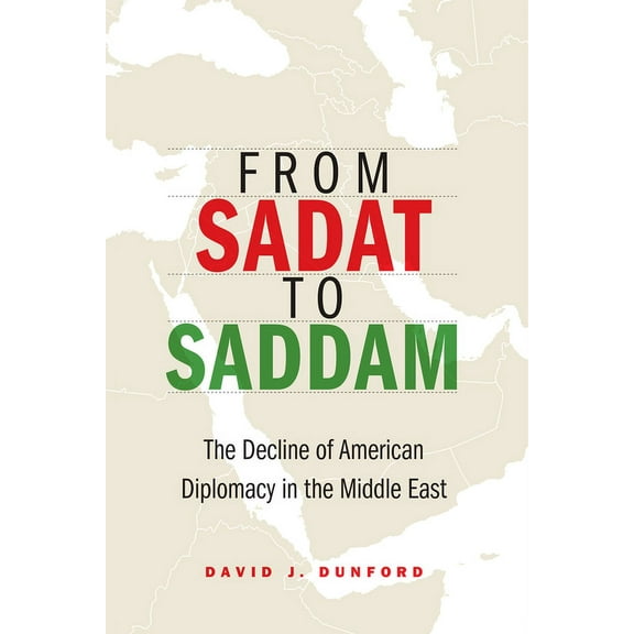 From Sadat to Saddam: The Decline of American Diplomacy in the Middle East, (Hardcover)