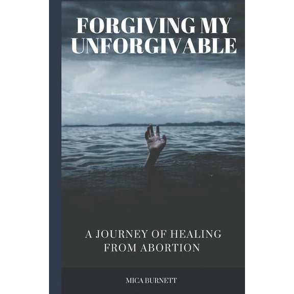 Forgiving My Unforgivable: A Personal Journey to Healing from Abortion, (Paperback)