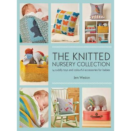The Knitted Nursery Collection: 14 Cuddly Toys and Colourful Accessories for