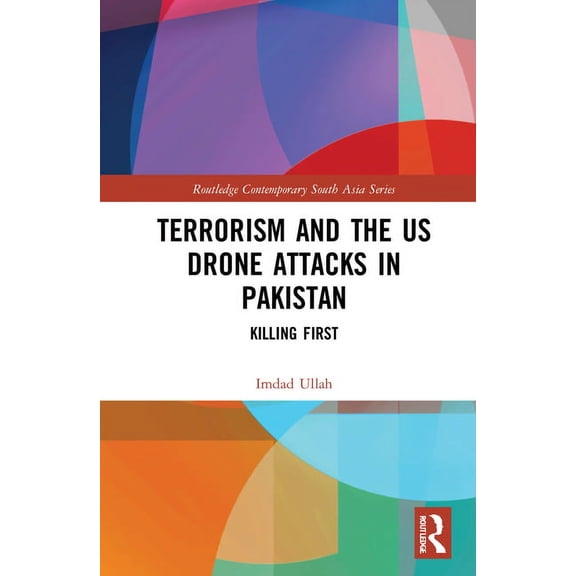 Routledge Contemporary South Asia Terrorism and the US Drone Attacks in Pakistan: Killing First, (Hardcover)