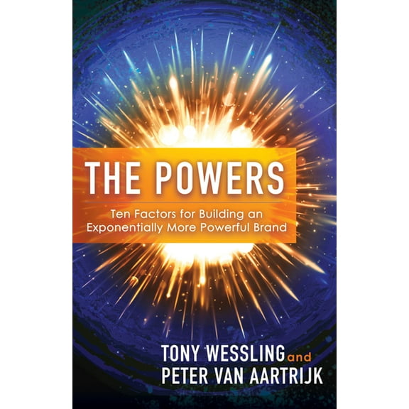The Powers: Ten Factors for Building an Exponentially More Powerful Brand, (Paperback)