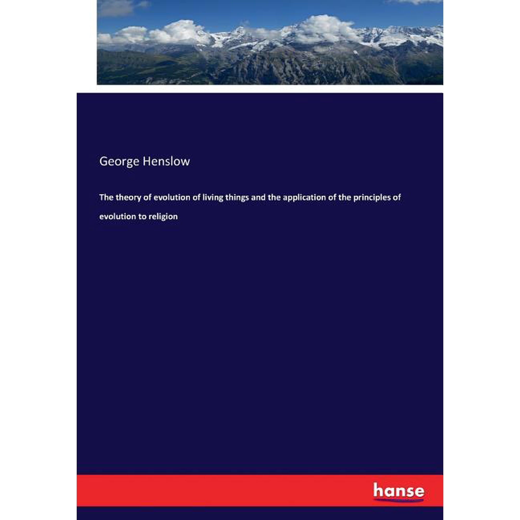 The theory of evolution of living things and the application of the principles of evolution to religion (Paperback)