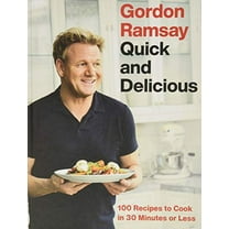 Gordon Ramsay Quick and Delicious: 100 Recipes to Cook in 30 Minutes or Less