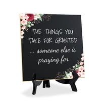The Things You Take For Granted ... Someone Else Is Praying For 5"x 5" Square Table Sign With Acrylic Easel | Religious Home Decor