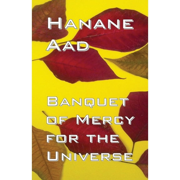 Banquet of Mercy for the Universe: Selected poems from Hanane Aad's poetry, originally written in Arabic, (Paperback)