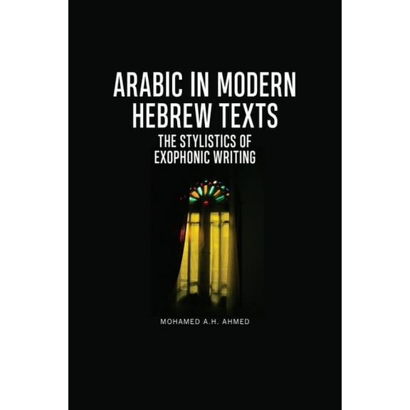 Arabic in Modern Hebrew Texts: The Stylistics of Exophonic Writing, (Paperback)
