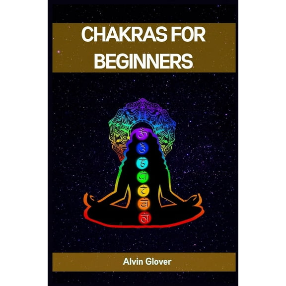 Chakras for Beginners: A Comprehensive Guide to Balancing Your Energy Centers (2023), (Paperback)
