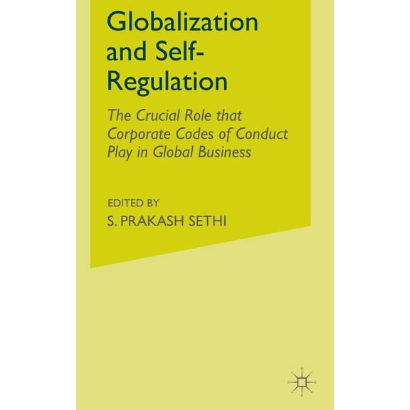 Globalization and Self-Regulation: The Crucial Role That Corporate Codes of Conduct Play in Global Business, (Hardcover)