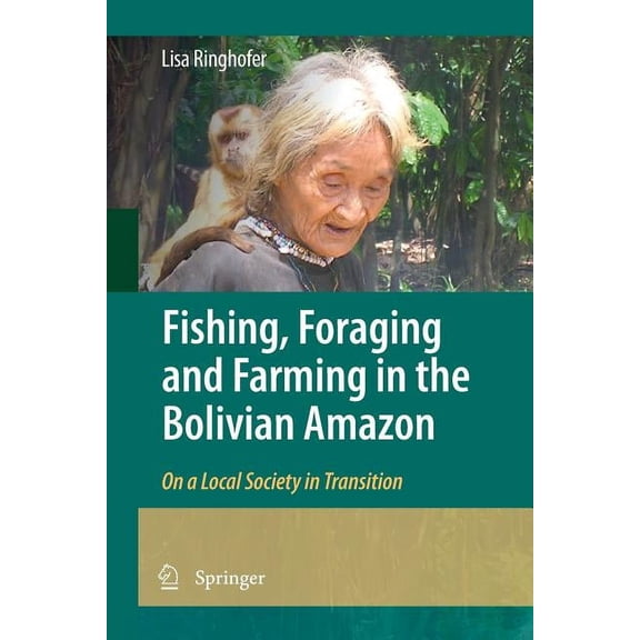 Fishing, Foraging and Farming in the Bolivian Amazon: On a Local Society in Transition, (Paperback)