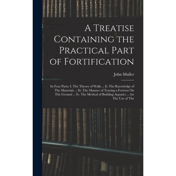 A Treatise Containing the Practical Part of Fortification (Hardcover)