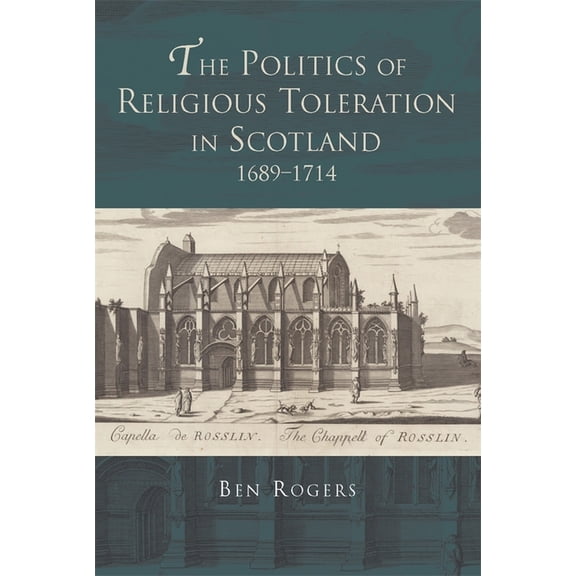 Scottish Historical Review Monograph Sec The Politics of Religious Toleration in Scotland, 1689-1714, Book 6, (Hardcover)
