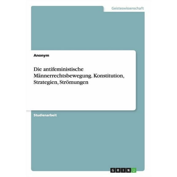 Die Antifeministische Mannerrechtsbewegung. Konstitution, Strategien, Stromungen