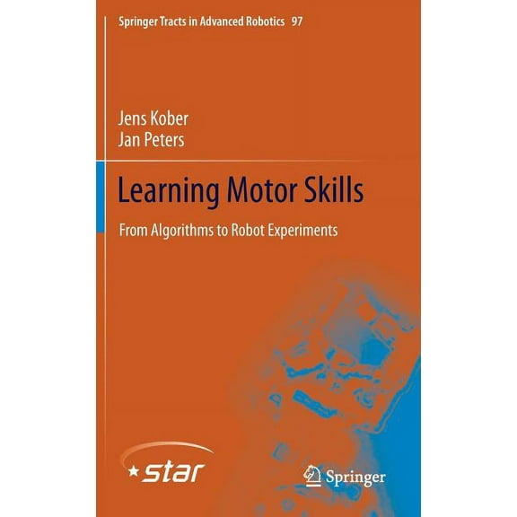 Springer Tracts in Advanced Robotics Learning Motor Skills: From Algorithms to Robot Experiments, Book 97, (Hardcover)