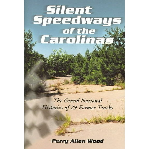 Silent Speedways of the Carolinas: The Grand National Histories of 29 Former Tracks (Paperback)