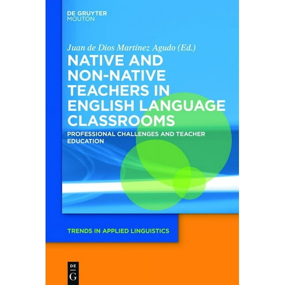Trends in Applied Linguistics [Tal] Native and Non-Native Teachers in English Language Classrooms: Professional Challenges and Teacher Education, Book 26, (Hardcover)