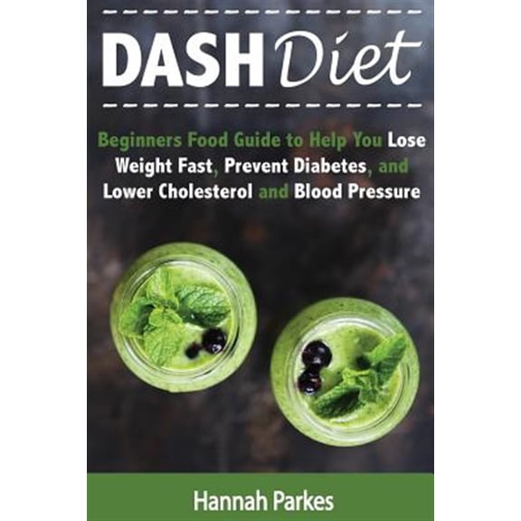 Pre-Owned Dash Diet: Beginners Food Guide to Help You Lose Weight Fast, Prevent Diabetes, and Lower Cholesterol and Blood Pressure