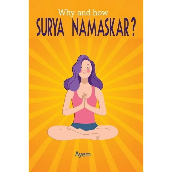 Why and how SURYA NAMASKAR? : Easy - Effective - YOGA Practice (Paperback)